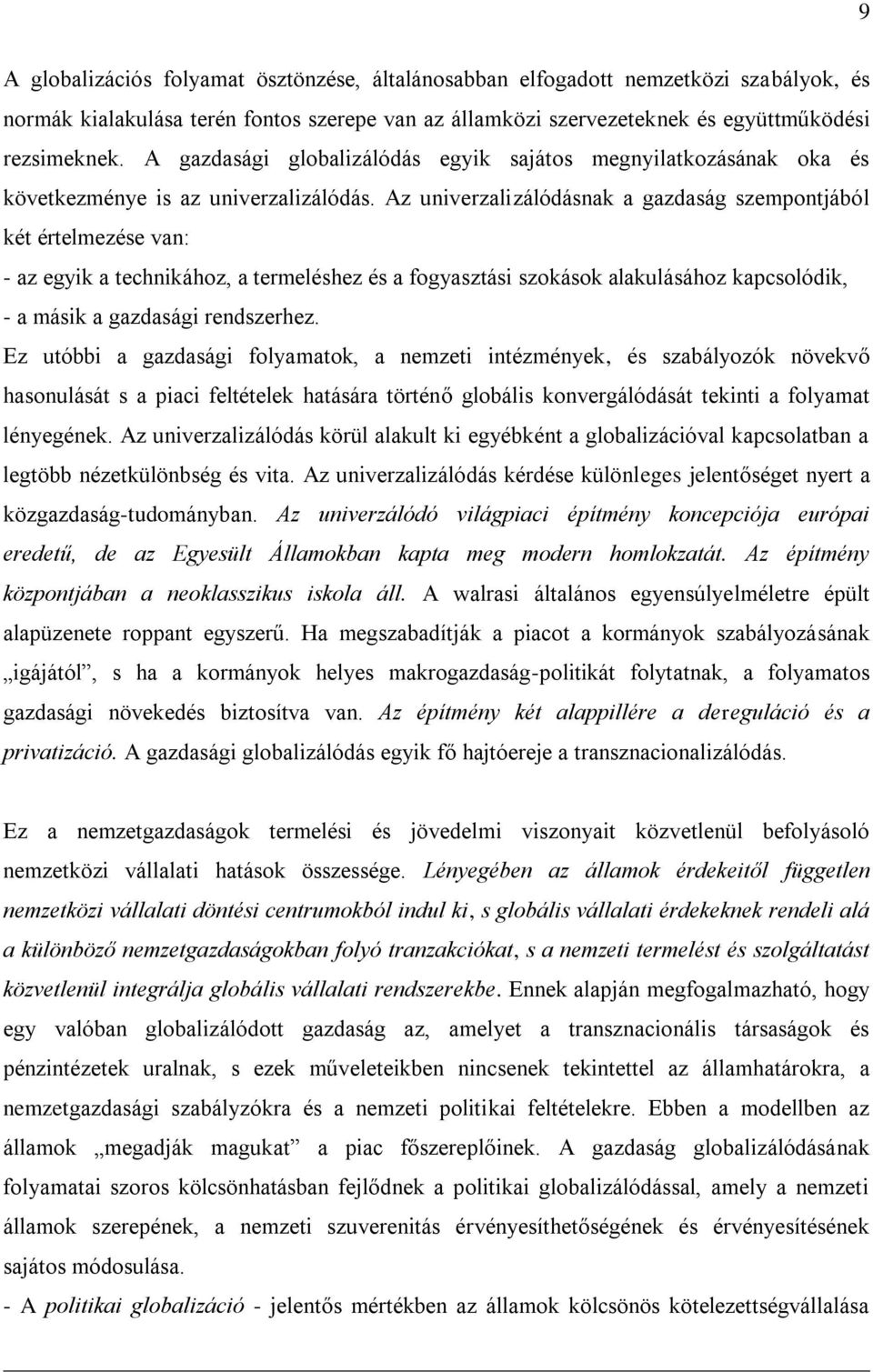 Az univerzalizálódásnak a gazdaság szempontjából két értelmezése van: - az egyik a technikához, a termeléshez és a fogyasztási szokások alakulásához kapcsolódik, - a másik a gazdasági rendszerhez.