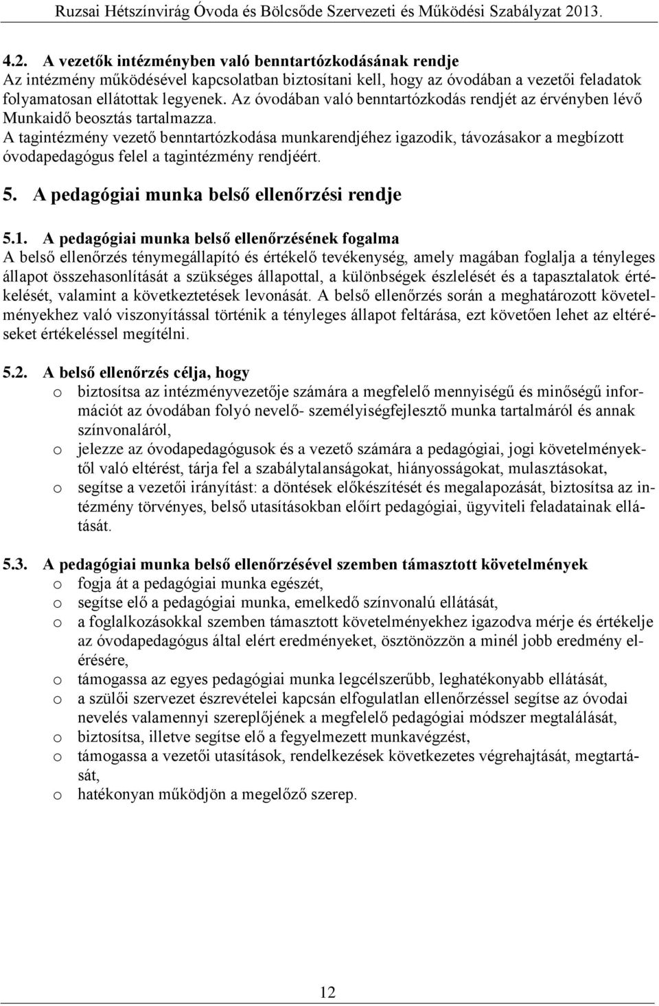 A tagintézmény vezető benntartózkdása munkarendjéhez igazdik, távzásakr a megbíztt óvdapedagógus felel a tagintézmény rendjéért. 5. A pedagógiai munka belső ellenőrzési rendje 5.1.