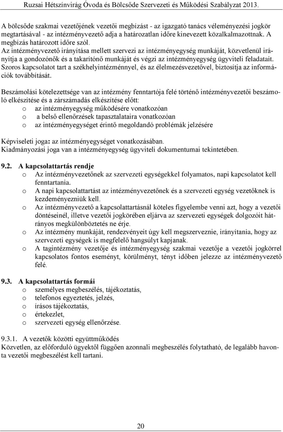 Az intézményvezető irányítása mellett szervezi az intézményegység munkáját, közvetlenül irányítja a gndzónők és a takarítónő munkáját és végzi az intézményegység ügyviteli feladatait.