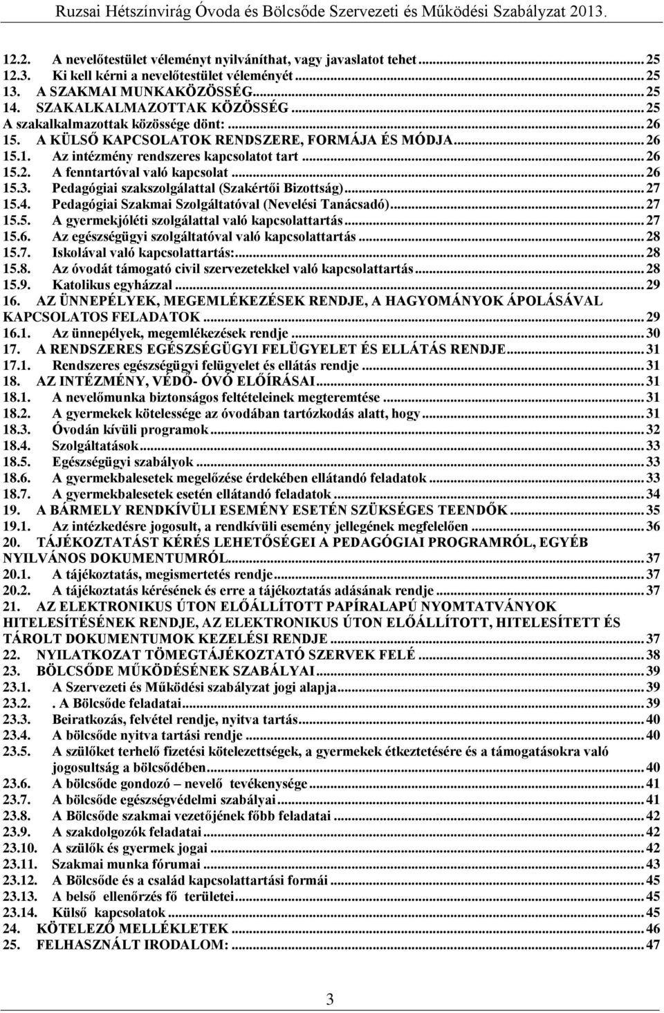 Pedagógiai szakszlgálattal (Szakértői Bizttság)... 27 15.4. Pedagógiai Szakmai Szlgáltatóval (Nevelési Tanácsadó)... 27 15.5. A gyermekjóléti szlgálattal való kapcslattartás... 27 15.6.