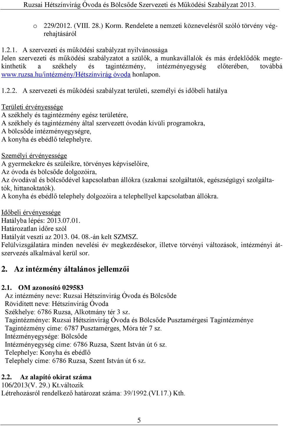 2.1. A szervezeti és működési szabályzat nyilvánssága Jelen szervezeti és működési szabályzatt a szülők, a munkavállalók és más érdeklődők megtekinthetik a székhely és tagintézmény, intézményegység