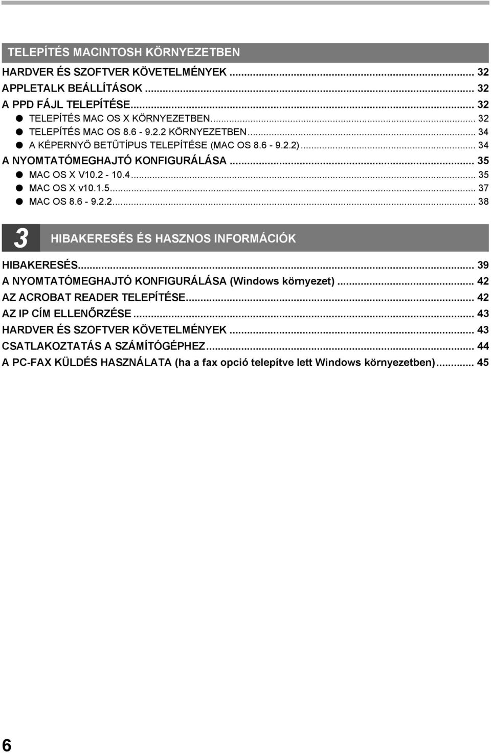 .5... 7 MAC OS 8.6-9... 8 HIBAKERESÉS ÉS HASZNOS INFORMÁCIÓK HIBAKERESÉS... 9 A NYOMTATÓMEGHAJTÓ KONFIGURÁLÁSA (Windows környezet)... AZ ACROBAT READER TELEPÍTÉSE.