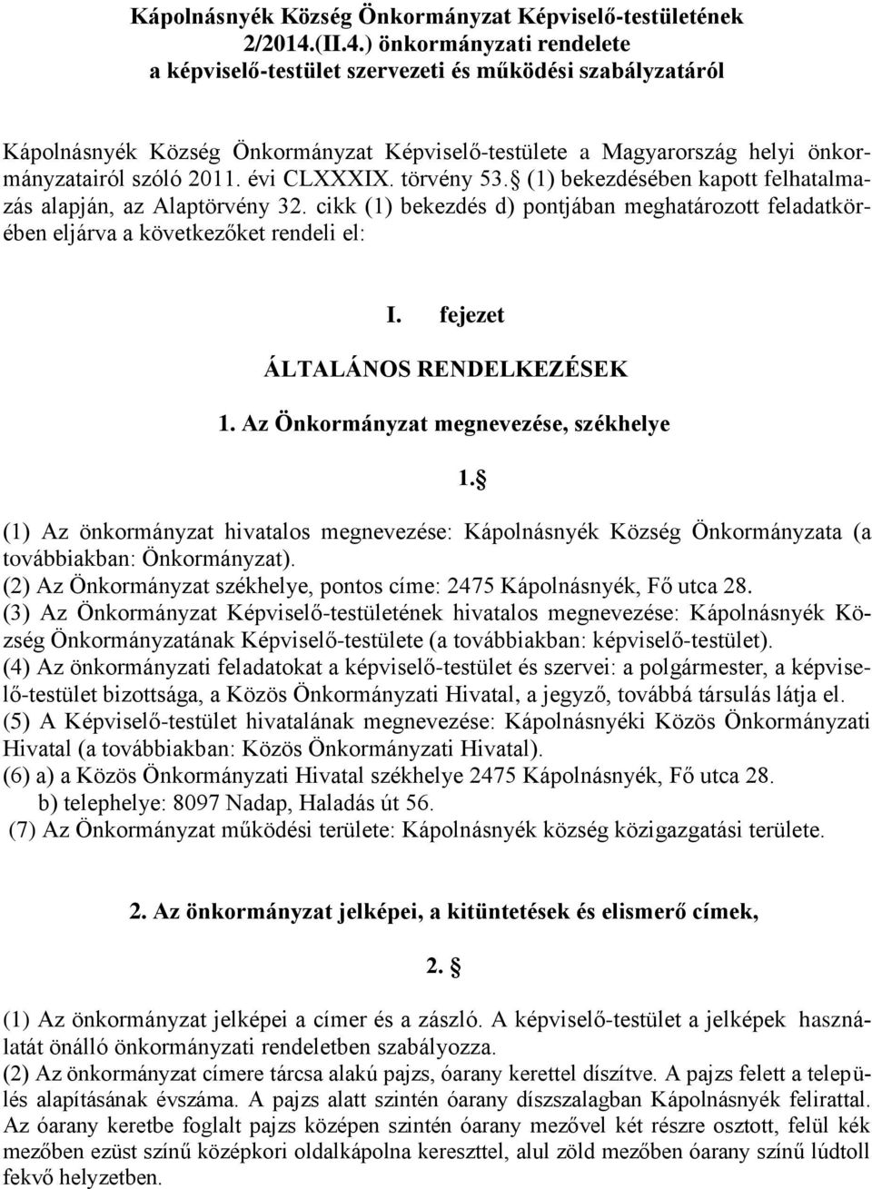 évi CLXXXIX. törvény 53. (1) bekezdésében kapott felhatalmazás alapján, az Alaptörvény 32. cikk (1) bekezdés d) pontjában meghatározott feladatkörében eljárva a következőket rendeli el: I.