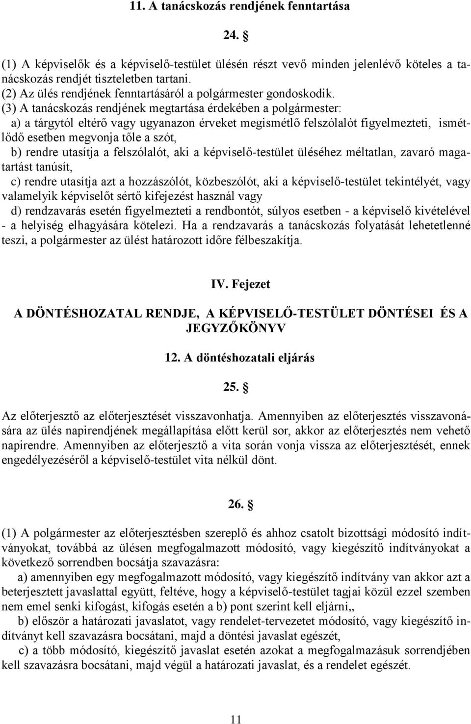 (3) A tanácskozás rendjének megtartása érdekében a polgármester: a) a tárgytól eltérő vagy ugyanazon érveket megismétlő felszólalót figyelmezteti, ismétlődő esetben megvonja tőle a szót, b) rendre