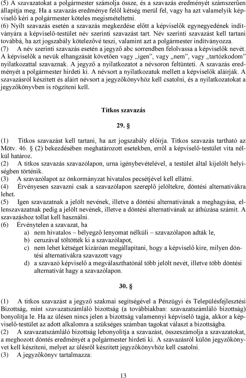 (6) Nyílt szavazás esetén a szavazás megkezdése előtt a képviselők egynegyedének indítványára a képviselő-testület név szerinti szavazást tart.