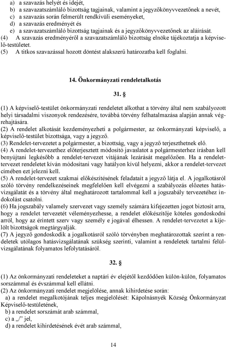 (5) A titkos szavazással hozott döntést alakszerű határozatba kell foglalni. 14. Önkormányzati rendeletalkotás 31.