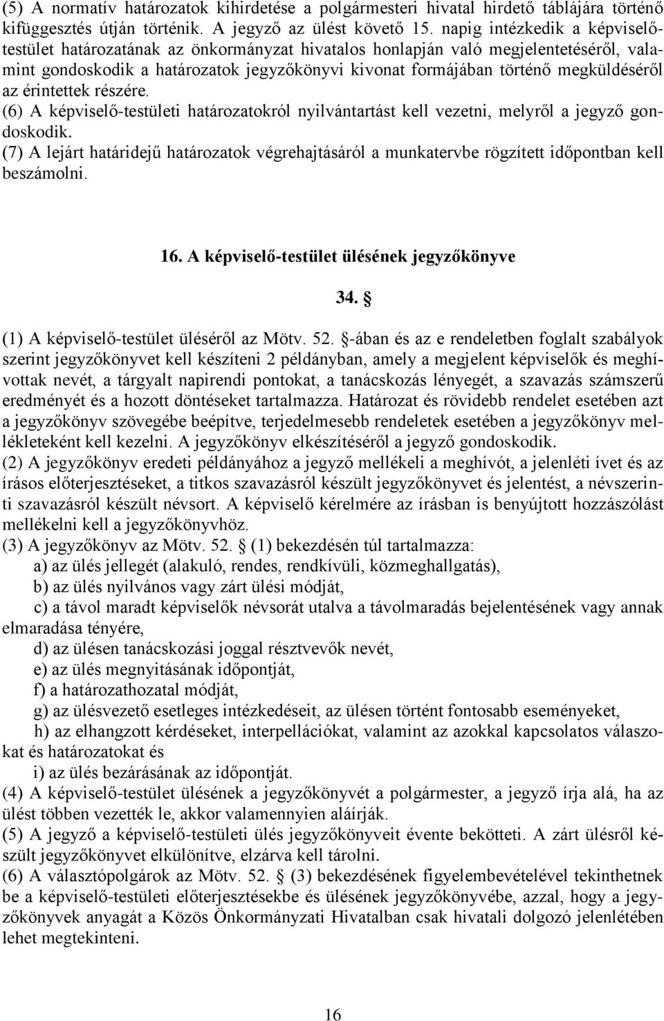 az érintettek részére. (6) A képviselő-testületi határozatokról nyilvántartást kell vezetni, melyről a jegyző gondoskodik.