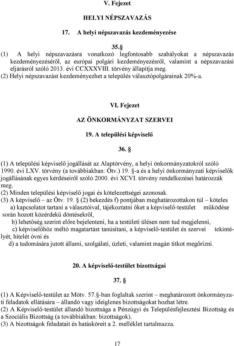 törvény állapítja meg. (2) Helyi népszavazást kezdeményezhet a település választópolgárainak 20%-a. VI. Fejezet AZ ÖNKORMÁNYZAT SZERVEI 19. A települési képviselő 36.