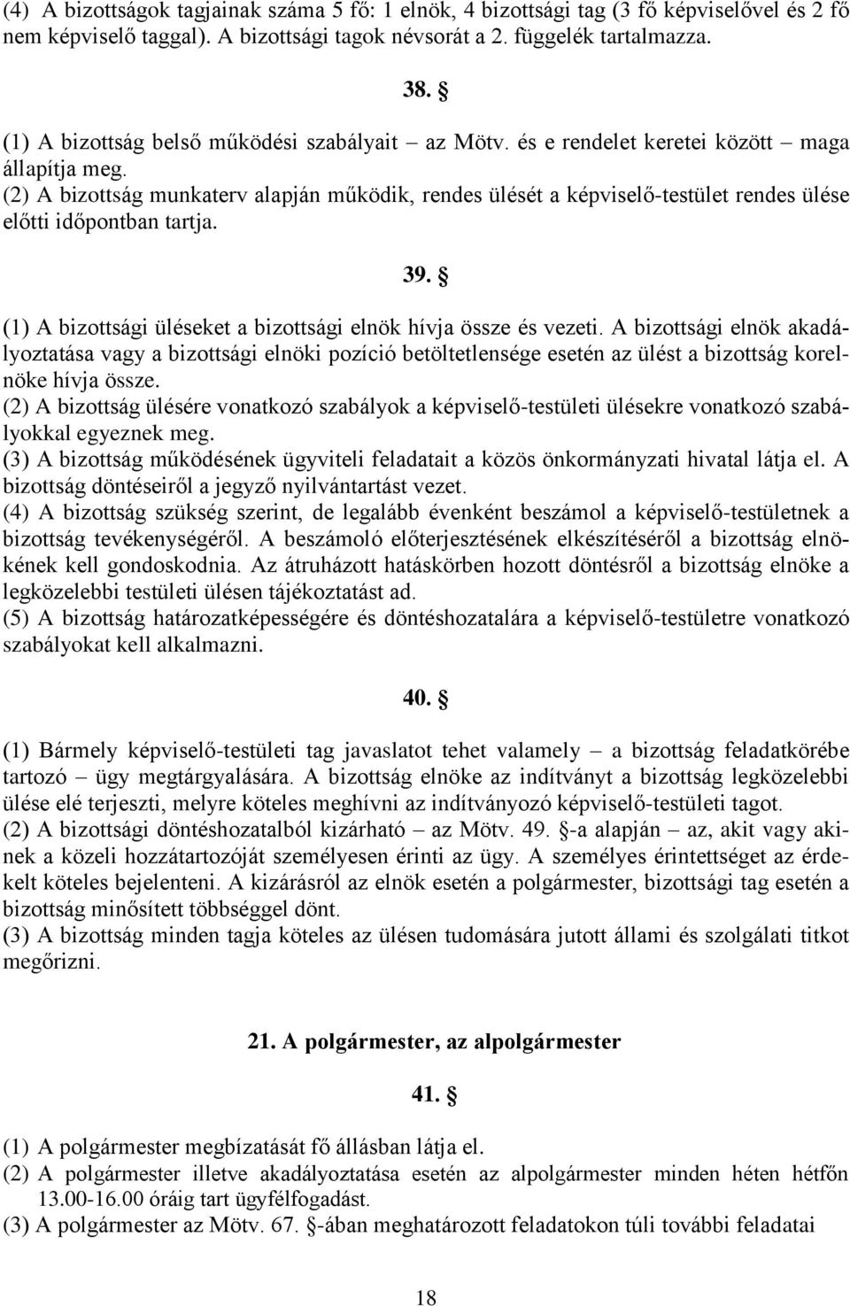 (2) A bizottság munkaterv alapján működik, rendes ülését a képviselő-testület rendes ülése előtti időpontban tartja. 39. (1) A bizottsági üléseket a bizottsági elnök hívja össze és vezeti.