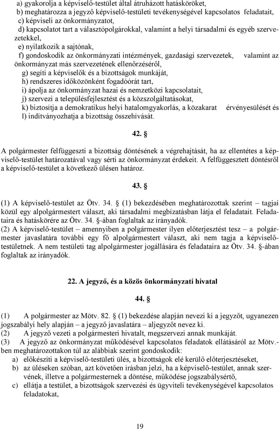 önkormányzat más szervezetének ellenőrzéséről, g) segíti a képviselők és a bizottságok munkáját, h) rendszeres időközönként fogadóórát tart, i) ápolja az önkormányzat hazai és nemzetközi