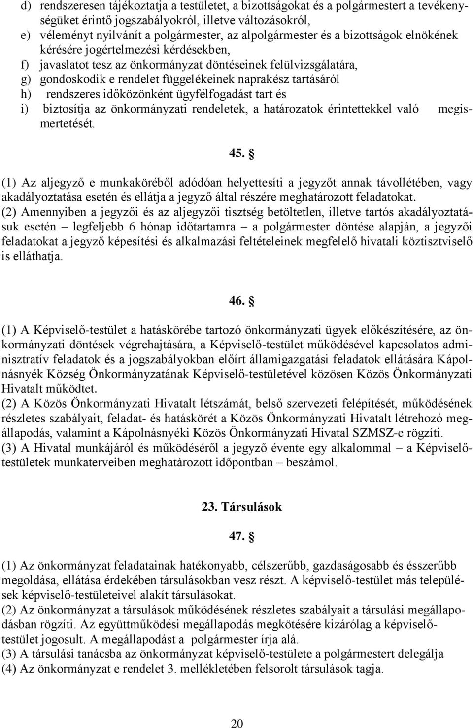 rendszeres időközönként ügyfélfogadást tart és i) biztosítja az önkormányzati rendeletek, a határozatok érintettekkel való megismertetését. 45.