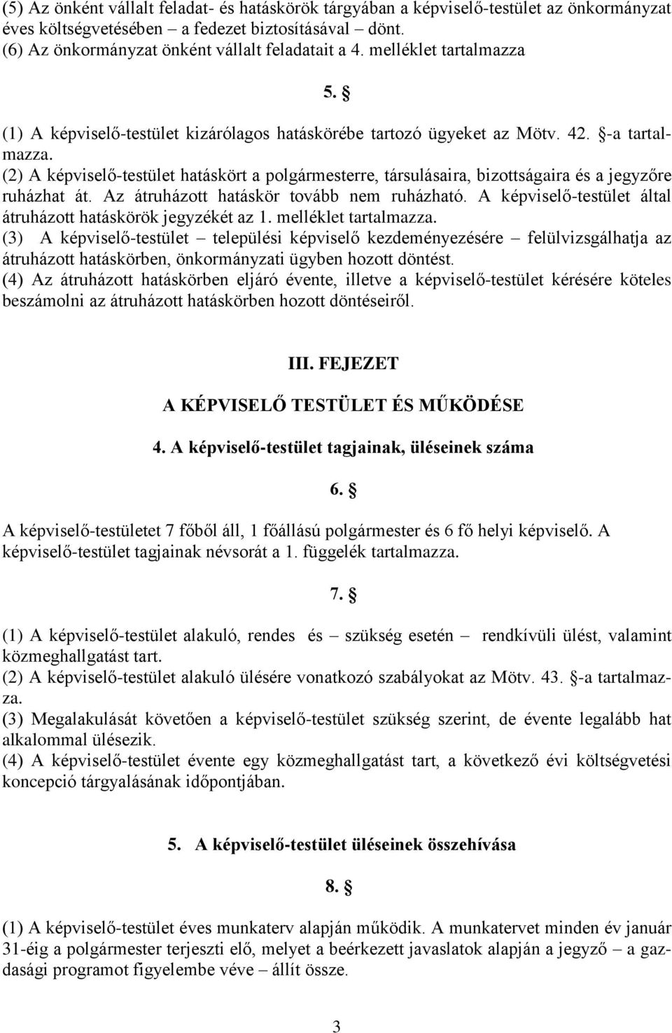 (2) A képviselő-testület hatáskört a polgármesterre, társulásaira, bizottságaira és a jegyzőre ruházhat át. Az átruházott hatáskör tovább nem ruházható.