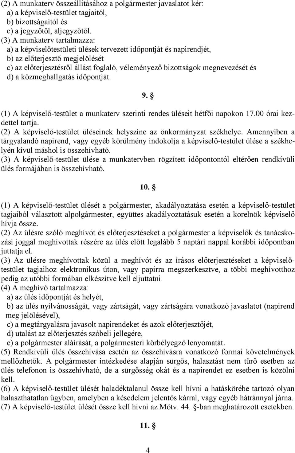 megnevezését és d) a közmeghallgatás időpontját. 9. (1) A képviselő-testület a munkaterv szerinti rendes üléseit hétfői napokon 17.00 órai kezdettel tartja.