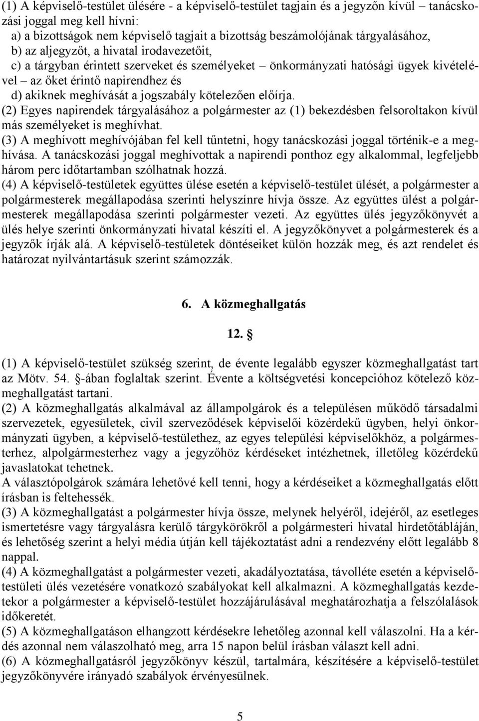 kötelezően előírja. (2) Egyes napirendek tárgyalásához a polgármester az (1) bekezdésben felsoroltakon kívül más személyeket is meghívhat.