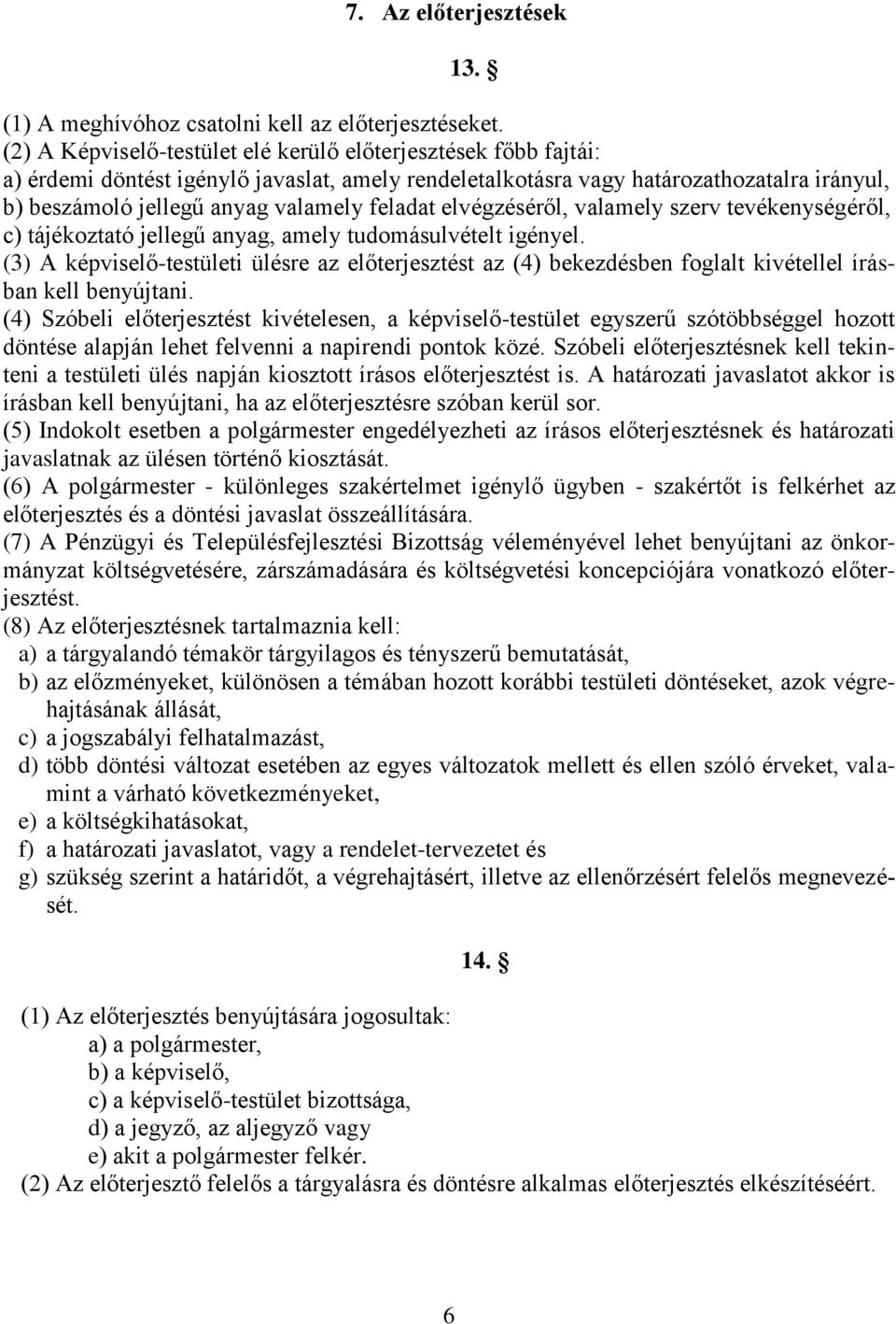 feladat elvégzéséről, valamely szerv tevékenységéről, c) tájékoztató jellegű anyag, amely tudomásulvételt igényel.