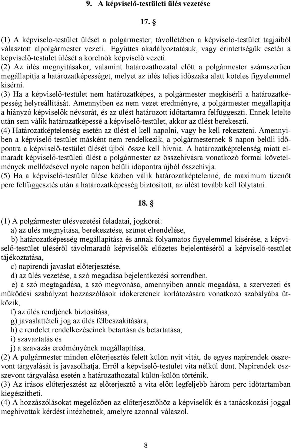 (2) Az ülés megnyitásakor, valamint határozathozatal előtt a polgármester számszerűen megállapítja a határozatképességet, melyet az ülés teljes időszaka alatt köteles figyelemmel kísérni.