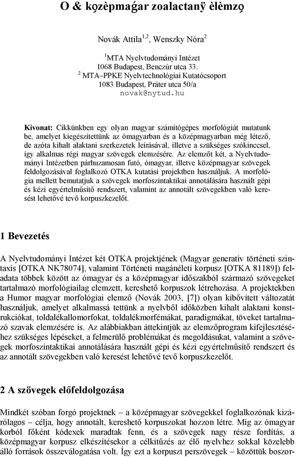 hu Kivonat: Cikkünkben egy olyan magyar számítógépes morfológiát mutatunk be, amelyet kiegészítettünk az ómagyarban és a középmagyarban még létező, de azóta kihalt alaktani szerkezetek leírásával,