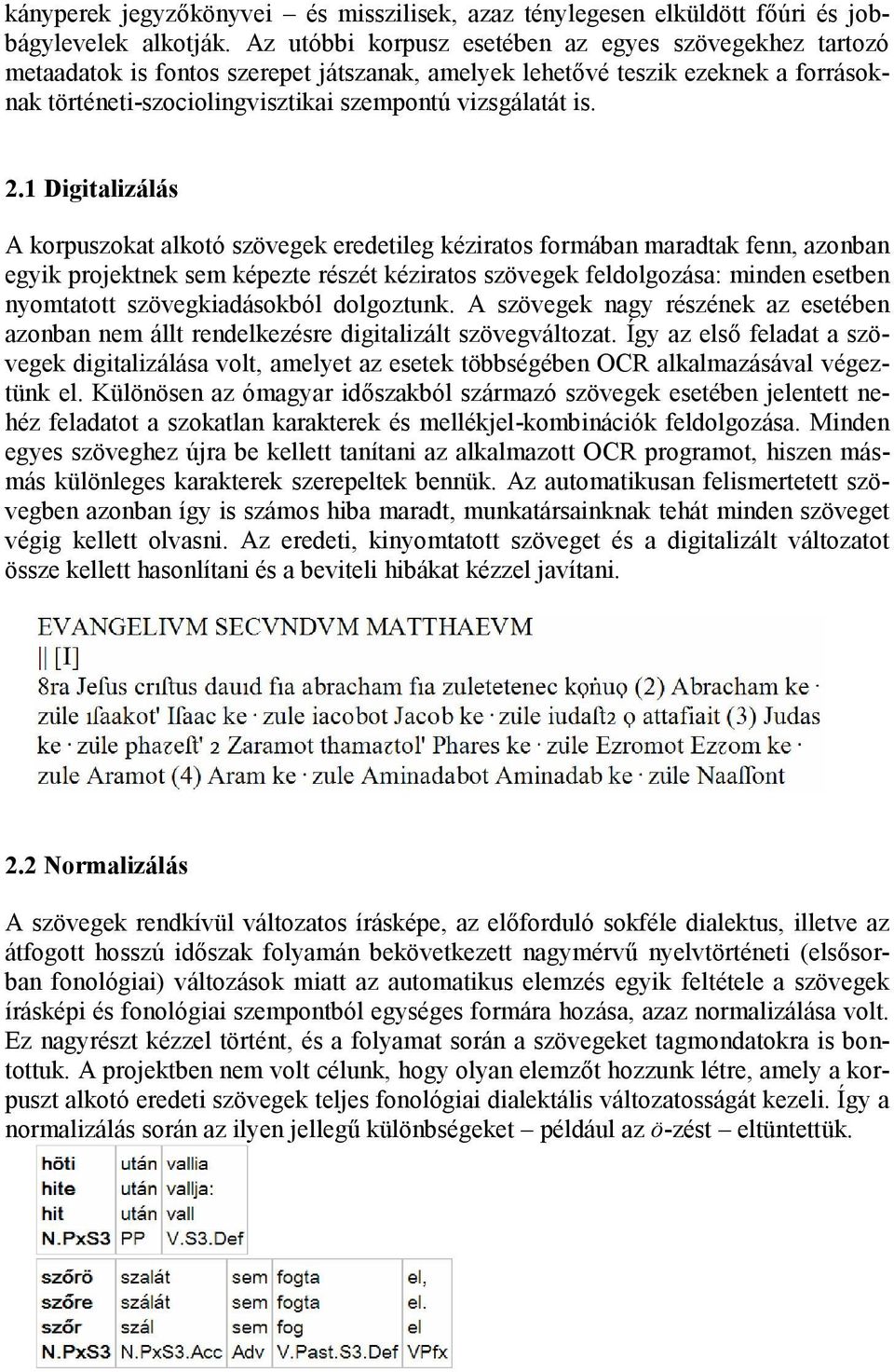 2.1 Digitalizálás A korpuszokat alkotó szövegek eredetileg kéziratos formában maradtak fenn, azonban egyik projektnek sem képezte részét kéziratos szövegek feldolgozása: minden esetben nyomtatott