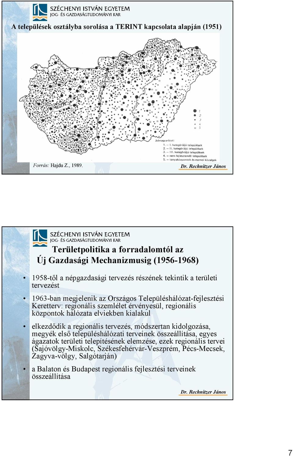 Településhálózat-fejlesztési Keretterv: regionális szemlélet érvényesül, regionális központok hálózata elviekben kialakul elkezdıdik a regionális tervezés, módszertan kidolgozása,