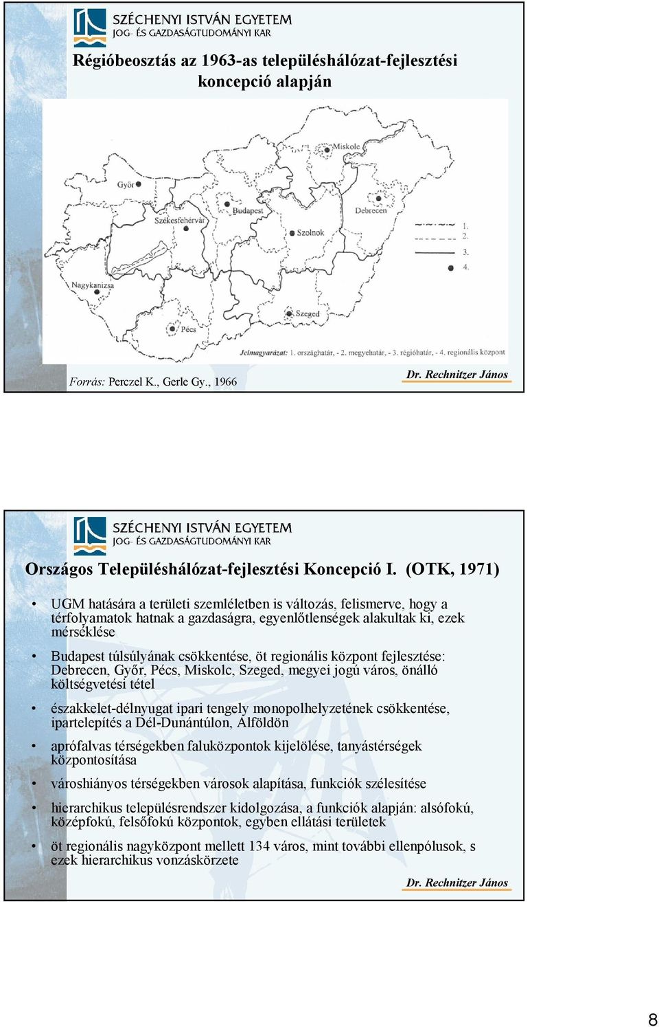 regionális központ fejlesztése: Debrecen, Gyır, Pécs, Miskolc, Szeged, megyei jogú város, önálló költségvetési tétel északkelet-délnyugat ipari tengely monopolhelyzetének csökkentése, ipartelepítés a