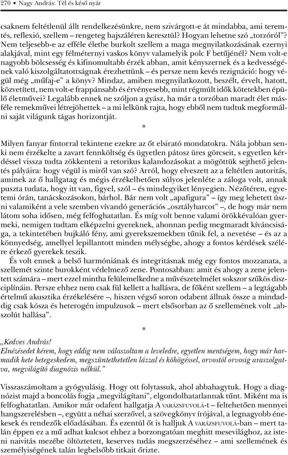 Nem volt-e nagyobb bölcsesség és kifinomultabb érzék abban, amit kényszernek és a kedvességének való kiszolgáltatottságnak érezhettünk és persze nem kevés rezignáció: hogy végül még mûfaj-e a könyv?