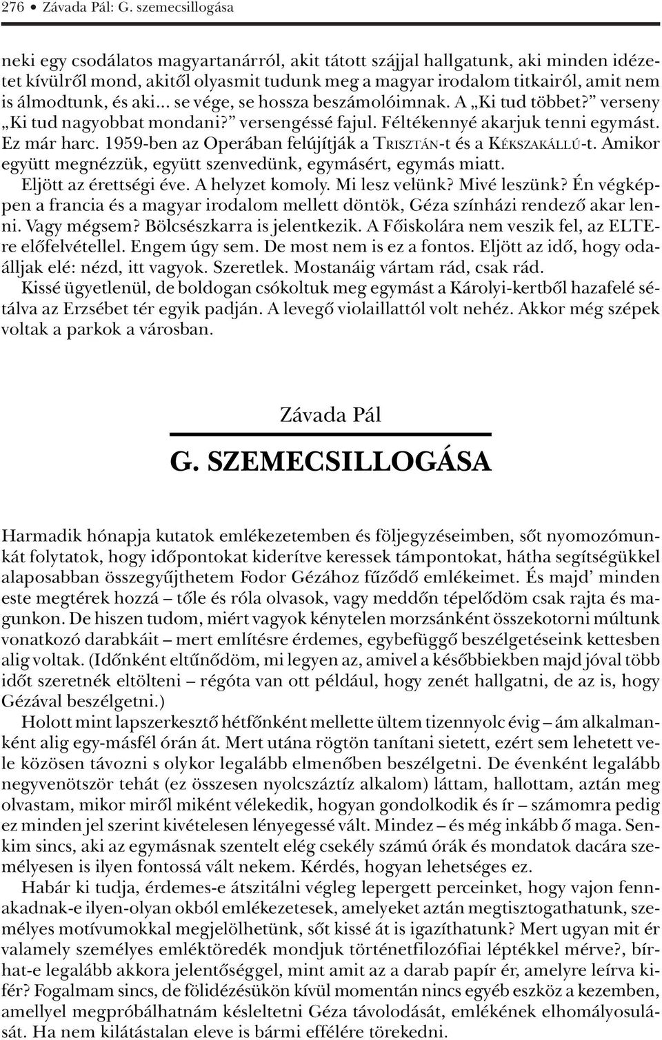 és aki... se vége, se hossza beszámolóimnak. A Ki tud többet? verseny Ki tud nagyobbat mondani? versengéssé fajul. Féltékennyé akarjuk tenni egymást. Ez már harc.