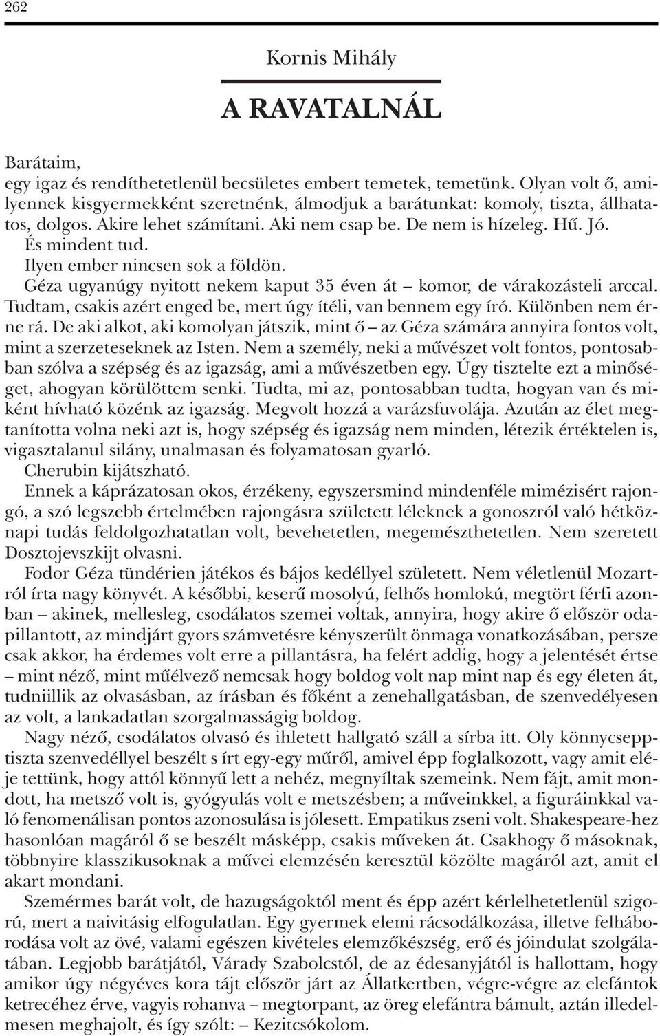 Ilyen ember nincsen sok a földön. Géza ugyanúgy nyitott nekem kaput 35 éven át komor, de várakozásteli arccal. Tudtam, csakis azért enged be, mert úgy ítéli, van bennem egy író. Különben nem érne rá.