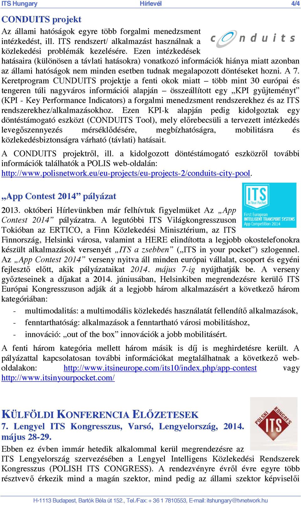 Keretprogram CUNDUITS projektje a fenti okok miatt több mint 30 európai és tengeren túli nagyváros információi alapján összeállított egy KPI gy jteményt (KPI - Key Performance Indicators) a forgalmi