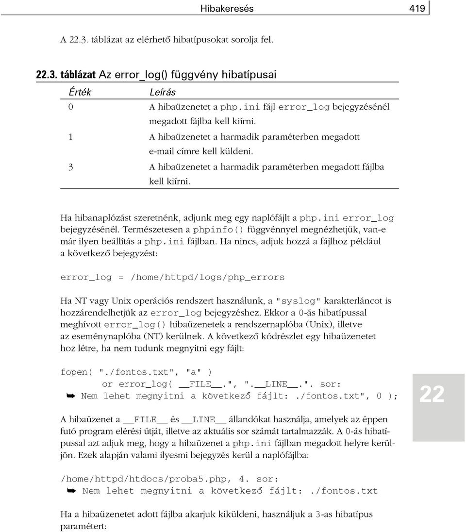 3 A hibaüzenetet a harmadik paraméterben megadott fájlba kell kiírni. Ha hibanaplózást szeretnénk, adjunk meg egy naplófájlt a php.ini error_log bejegyzésénél.
