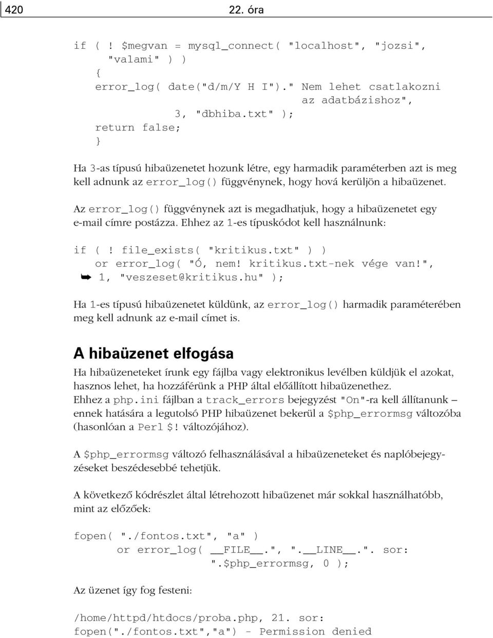 Az error_log() függvénynek azt is megadhatjuk, hogy a hibaüzenetet egy e-mail címre postázza. Ehhez az 1-es típuskódot kell használnunk: if (! file_exists( "kritikus.txt" ) ) or error_log( "Ó, nem!