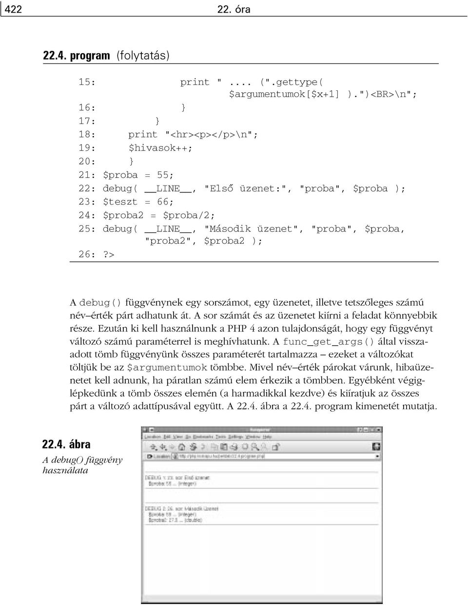 "Második üzenet", "proba", $proba, "proba2", $proba2 ); 26:?> A debug() függvénynek egy sorszámot, egy üzenetet, illetve tetszõleges számú név érték párt adhatunk át.