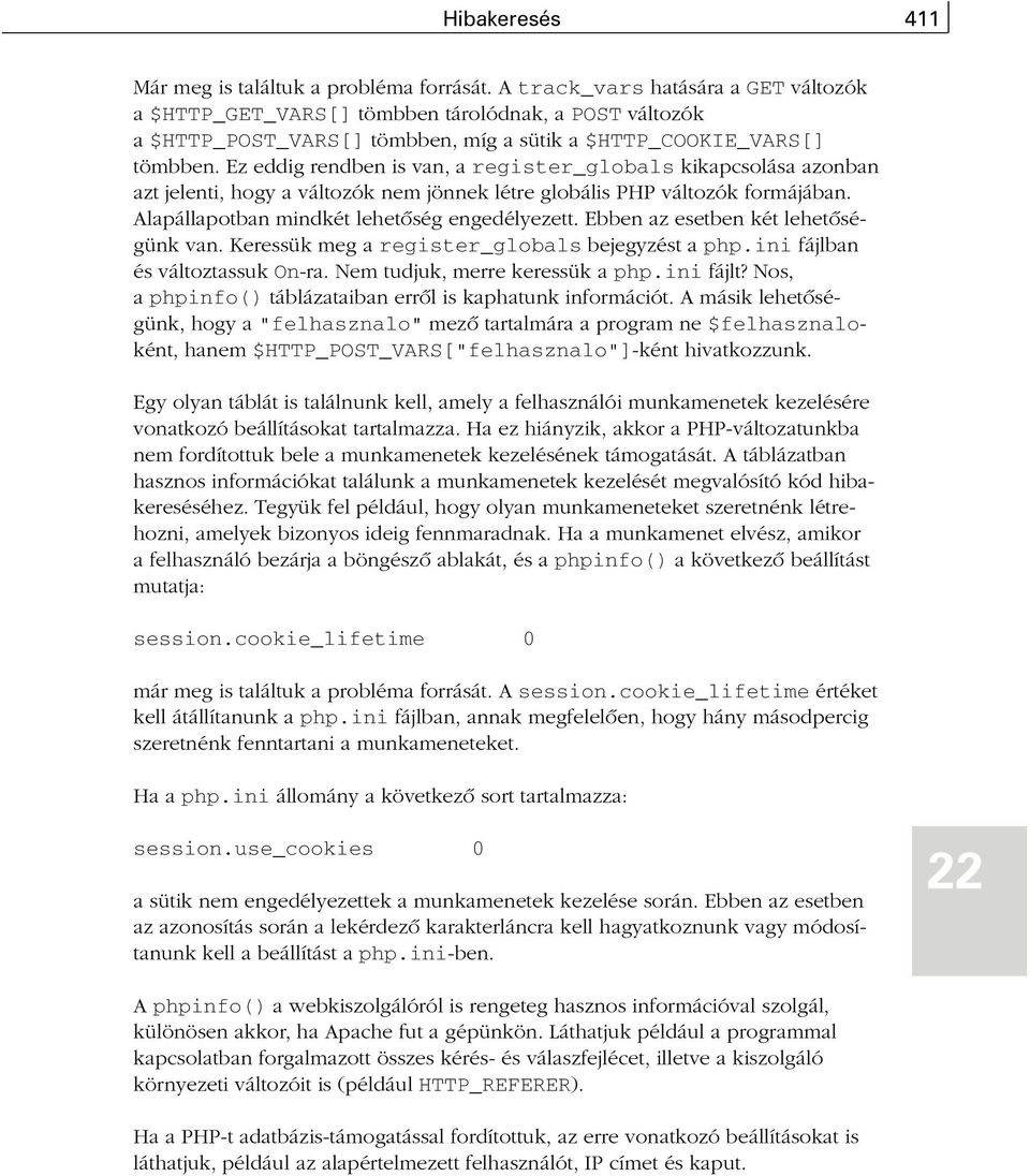 Ez eddig rendben is van, a register_globals kikapcsolása azonban azt jelenti, hogy a változók nem jönnek létre globális PHP változók formájában. Alapállapotban mindkét lehetõség engedélyezett.