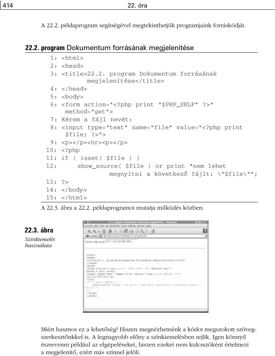 php 11: if ( isset( $file ) ) 12: show_source( $file ) or print "nem lehet megnyitni a következõ fájlt: \"$file\""; 13:?> 14: </body> 15: </html> A 22.3. ábra a 22.2. példaprogramot mutatja mûködés közben.