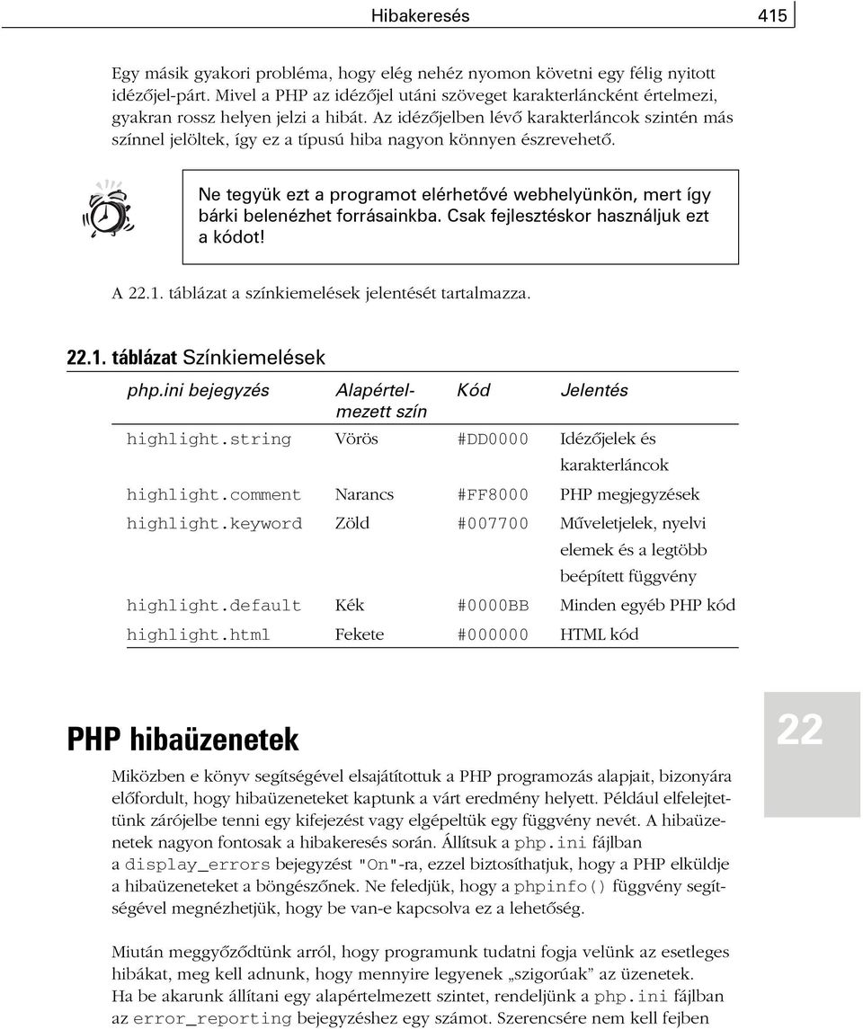 Az idézõjelben lévõ karakterláncok szintén más színnel jelöltek, így ez a típusú hiba nagyon könnyen észrevehetõ.