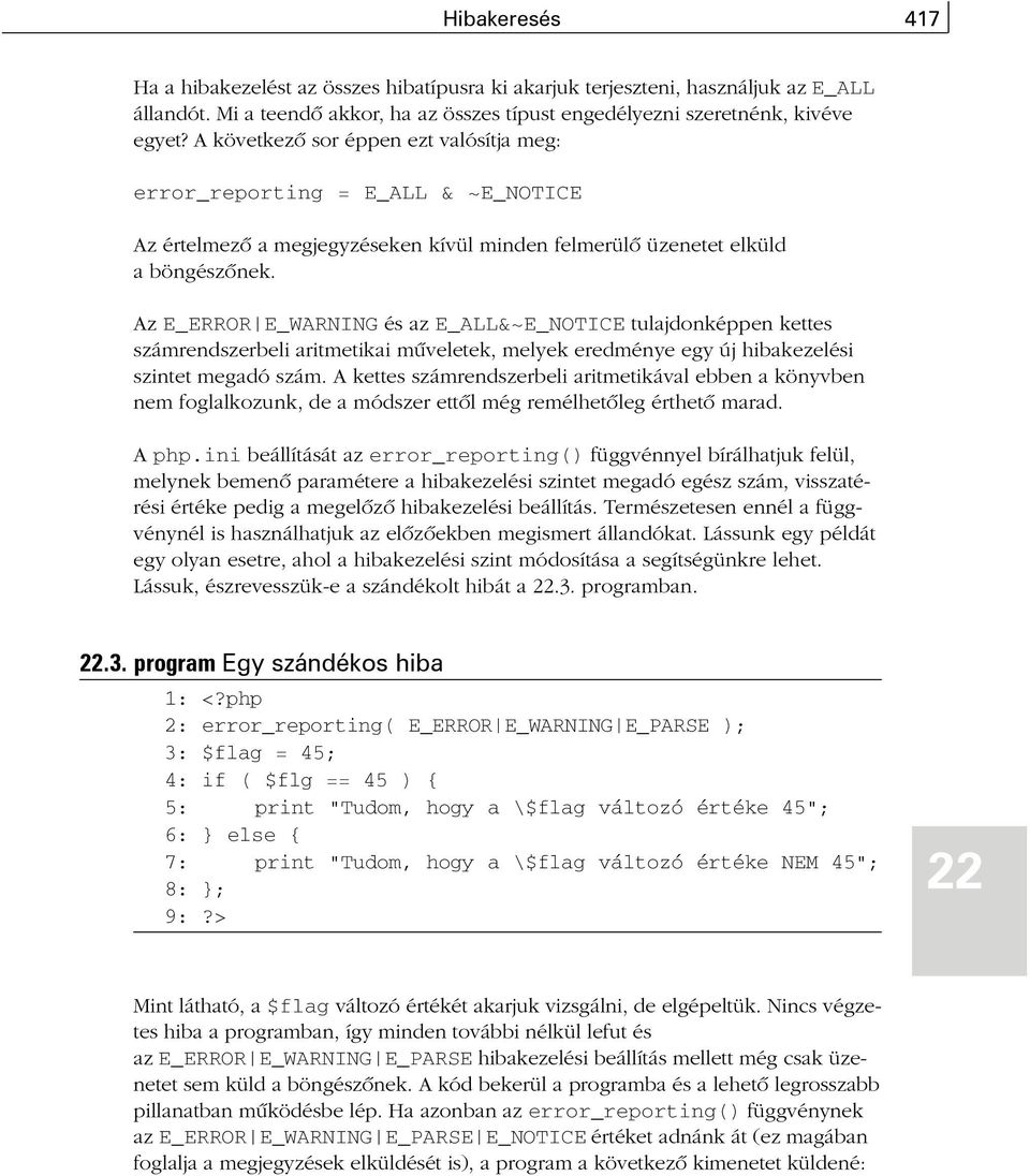 Az E_ERROR E_WARNING és az E_ALL&~E_NOTICE tulajdonképpen kettes számrendszerbeli aritmetikai mûveletek, melyek eredménye egy új hibakezelési szintet megadó szám.