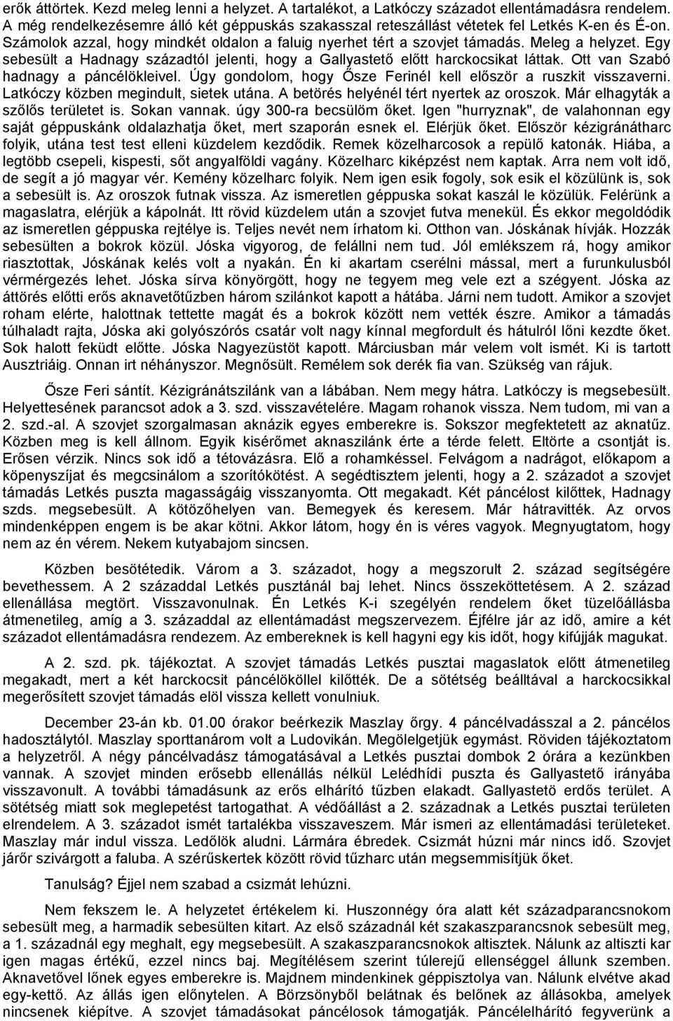 Ott van Szabó hadnagy a páncélökleivel. Úgy gondolom, hogy Ősze Ferinél kell először a ruszkit visszaverni. Latkóczy közben megindult, sietek utána. A betörés helyénél tért nyertek az oroszok.