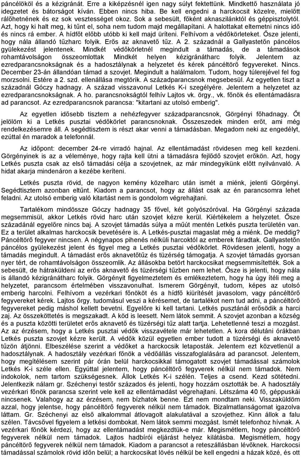 Azt, hogy ki halt meg, ki tűnt el, soha nem tudom majd megállapítani. A halottakat eltemetni nincs idő és nincs rá ember. A hídfőt előbb utóbb ki kell majd üríteni. Felhívom a védőkörleteket.