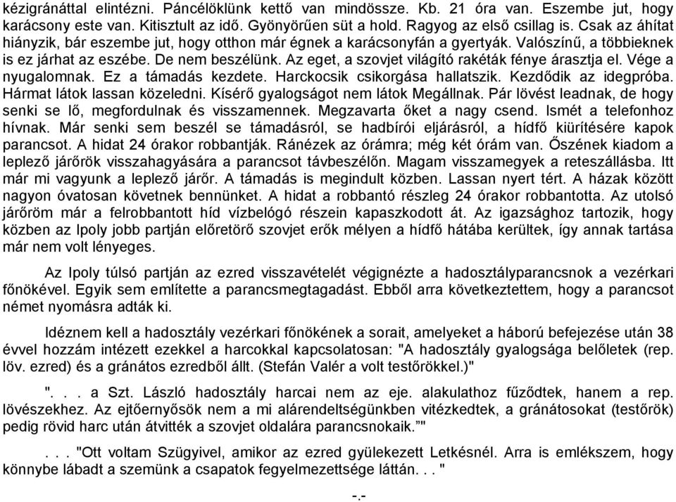 Az eget, a szovjet világító rakéták fénye árasztja el. Vége a nyugalomnak. Ez a támadás kezdete. Harckocsik csikorgása hallatszik. Kezdődik az idegpróba. Hármat látok lassan közeledni.