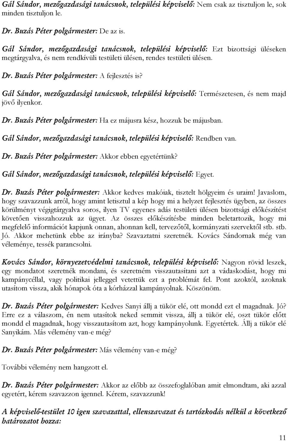 Buzás Péter polgármester: A fejlesztés is? Gál Sándor, mezőgazdasági tanácsnok, települési képviselő: Természetesen, és nem majd jövő ilyenkor. Dr.