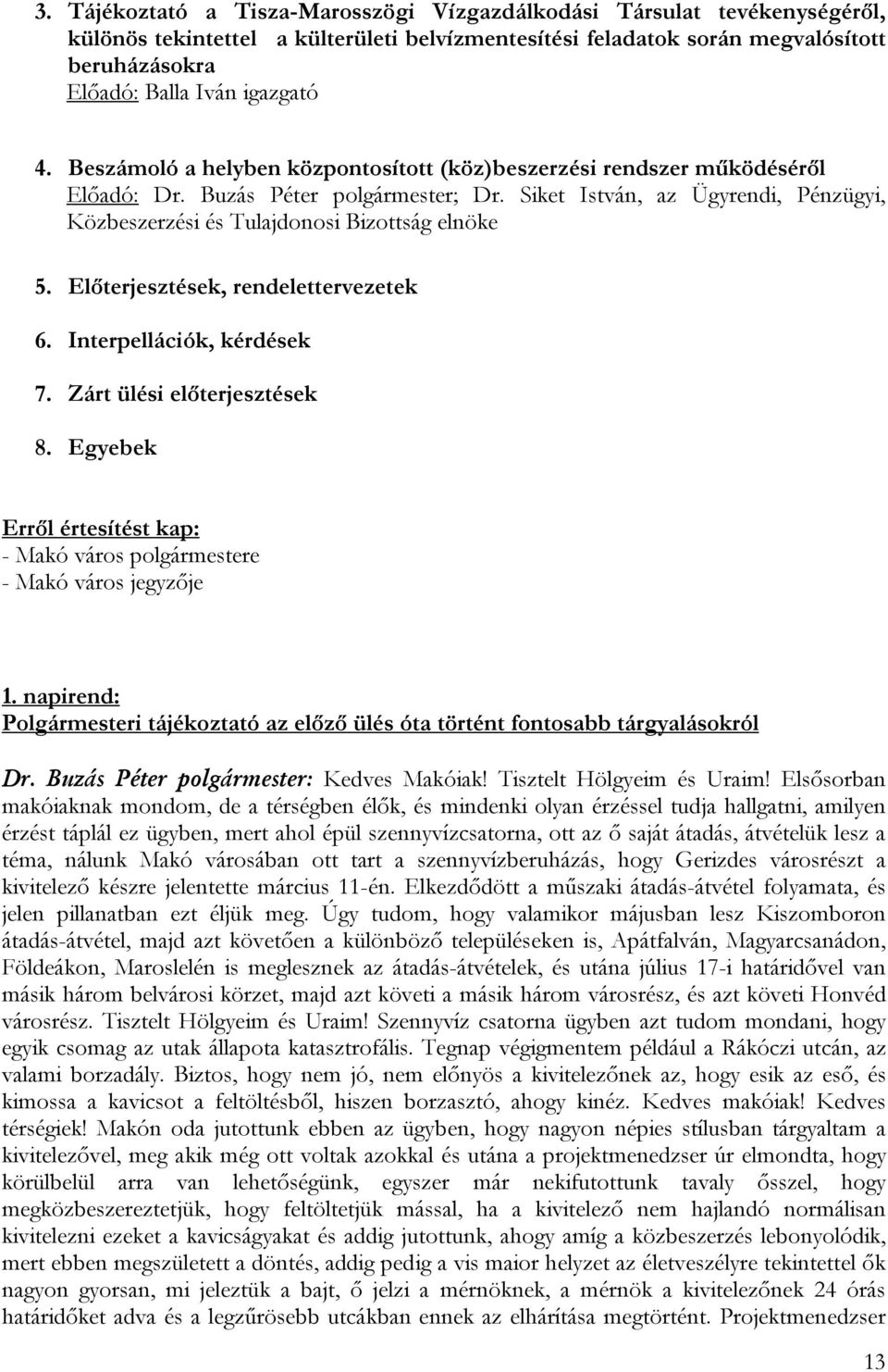 Siket István, az Ügyrendi, Pénzügyi, Közbeszerzési és Tulajdonosi Bizottság elnöke 5. Előterjesztések, rendelettervezetek 6. Interpellációk, kérdések 7. Zárt ülési előterjesztések 8.