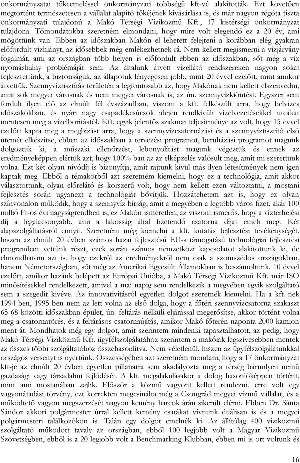 , 17 kistérségi önkormányzat tulajdona. Tőmondatokba szeretném elmondani, hogy mire volt elegendő ez a 20 év, ami mögöttünk van.