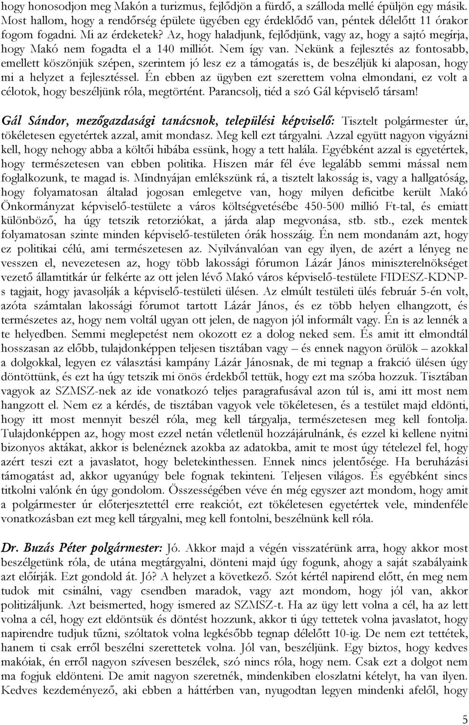 Nekünk a fejlesztés az fontosabb, emellett köszönjük szépen, szerintem jó lesz ez a támogatás is, de beszéljük ki alaposan, hogy mi a helyzet a fejlesztéssel.