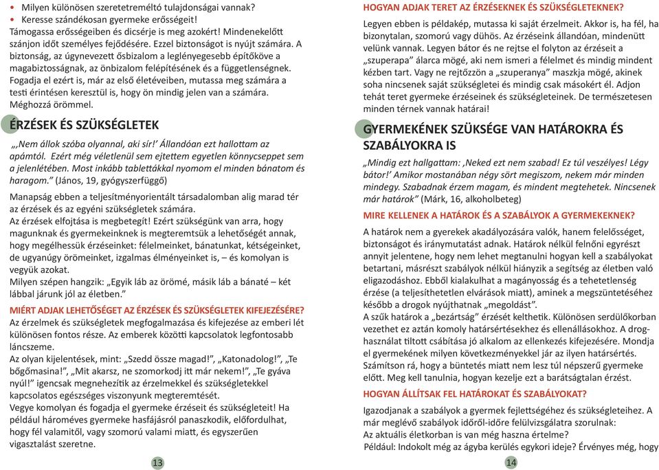 Fogadja el ezért is, már az első életéveiben, mutassa meg számára a testi érintésen keresztül is, hogy ön mindig jelen van a számára. Méghozzá örömmel.