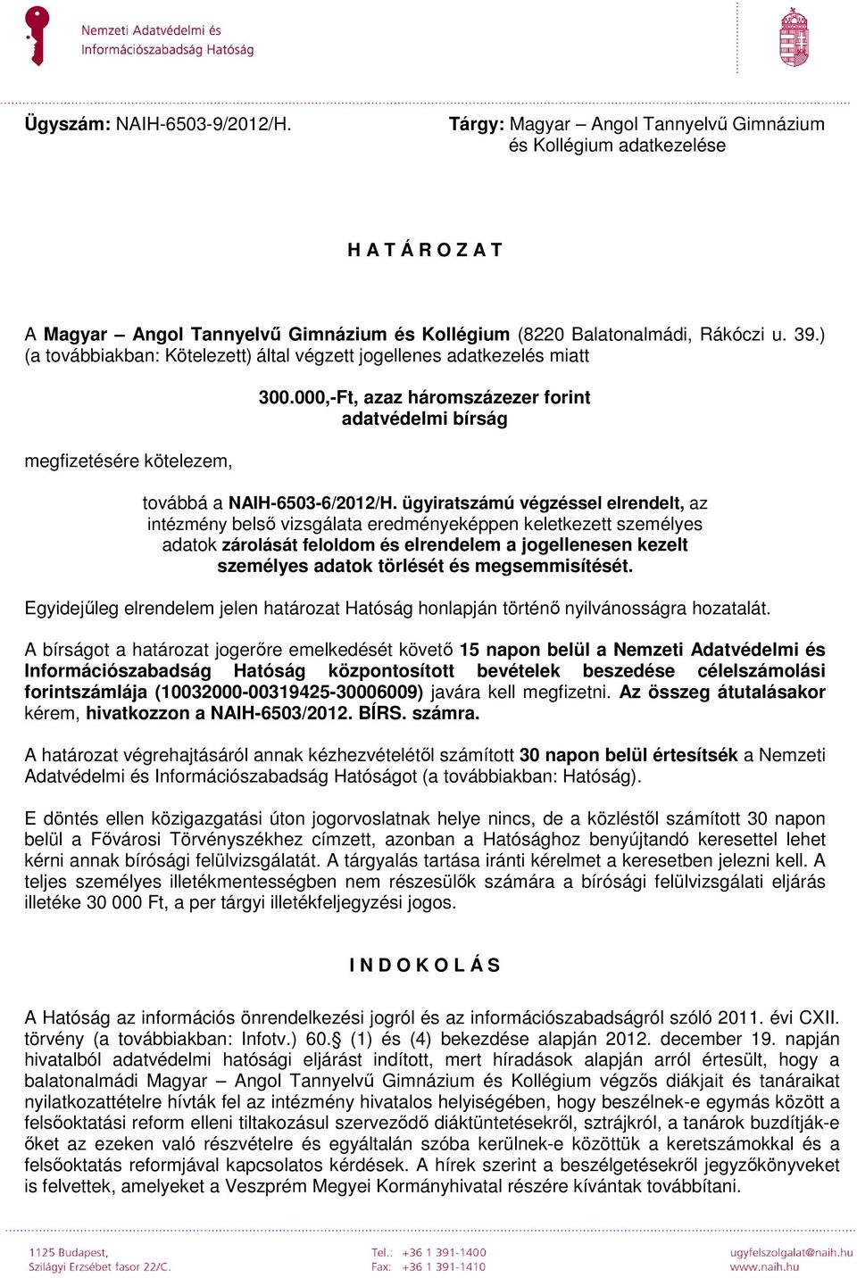 ügyiratszámú végzéssel elrendelt, az intézmény belső vizsgálata eredményeképpen keletkezett személyes adatok zárolását feloldom és elrendelem a jogellenesen kezelt személyes adatok törlését és