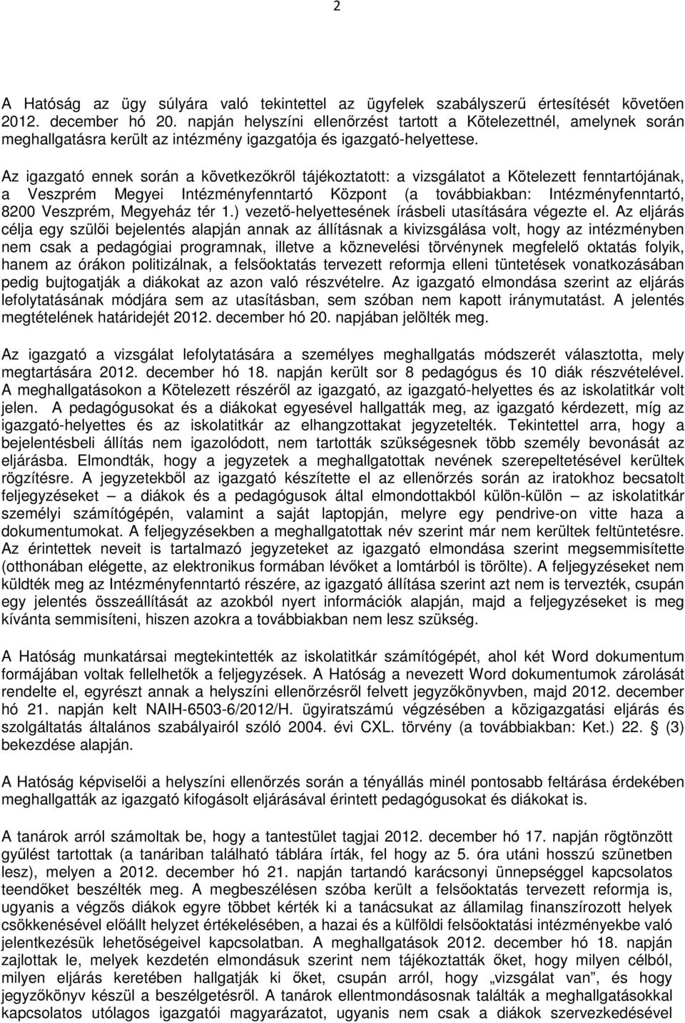 Az igazgató ennek során a következőkről tájékoztatott: a vizsgálatot a Kötelezett fenntartójának, a Veszprém Megyei Intézményfenntartó Központ (a továbbiakban: Intézményfenntartó, 8200 Veszprém,