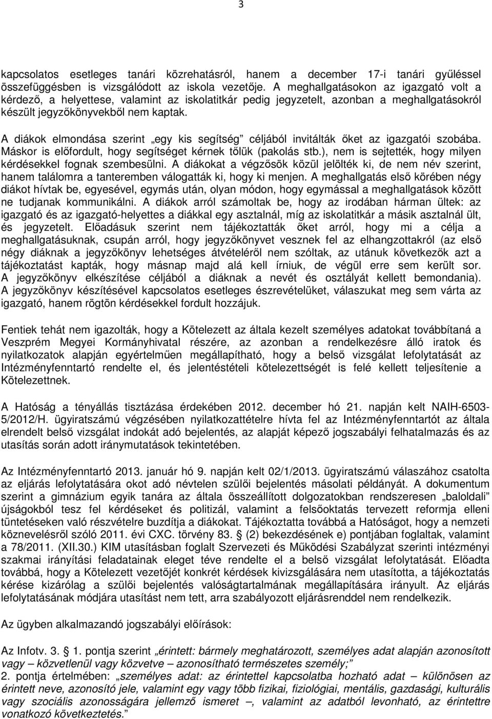 A diákok elmondása szerint egy kis segítség céljából invitálták őket az igazgatói szobába. Máskor is előfordult, hogy segítséget kérnek tőlük (pakolás stb.