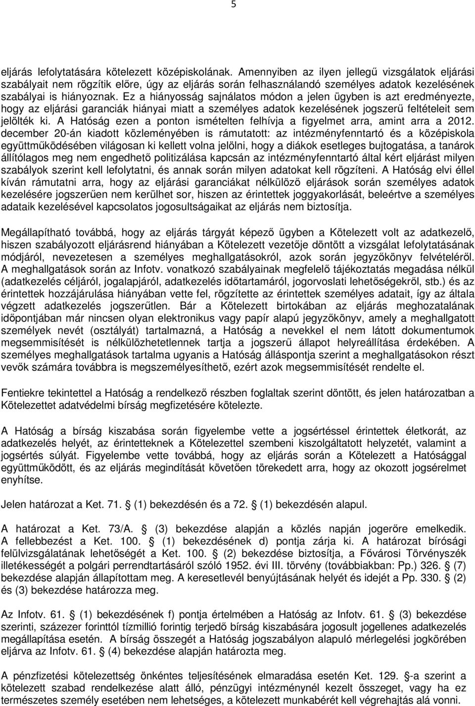 Ez a hiányosság sajnálatos módon a jelen ügyben is azt eredményezte, hogy az eljárási garanciák hiányai miatt a személyes adatok kezelésének jogszerű feltételeit sem jelölték ki.