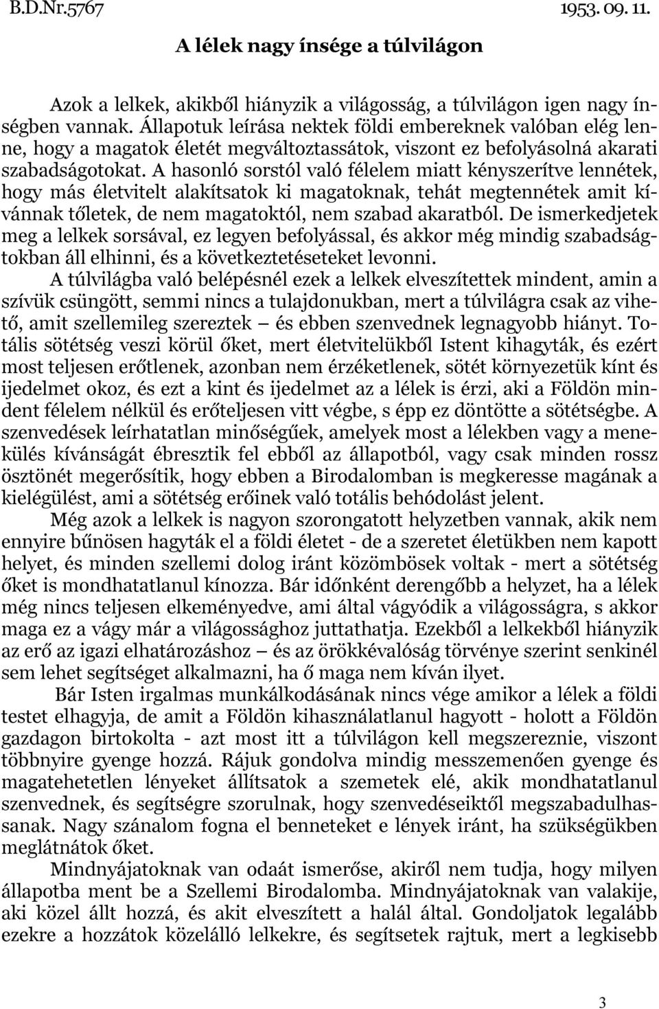 A hasonló sorstól való félelem miatt kényszerítve lennétek, hogy más életvitelt alakítsatok ki magatoknak, tehát megtennétek amit kívánnak tőletek, de nem magatoktól, nem szabad akaratból.