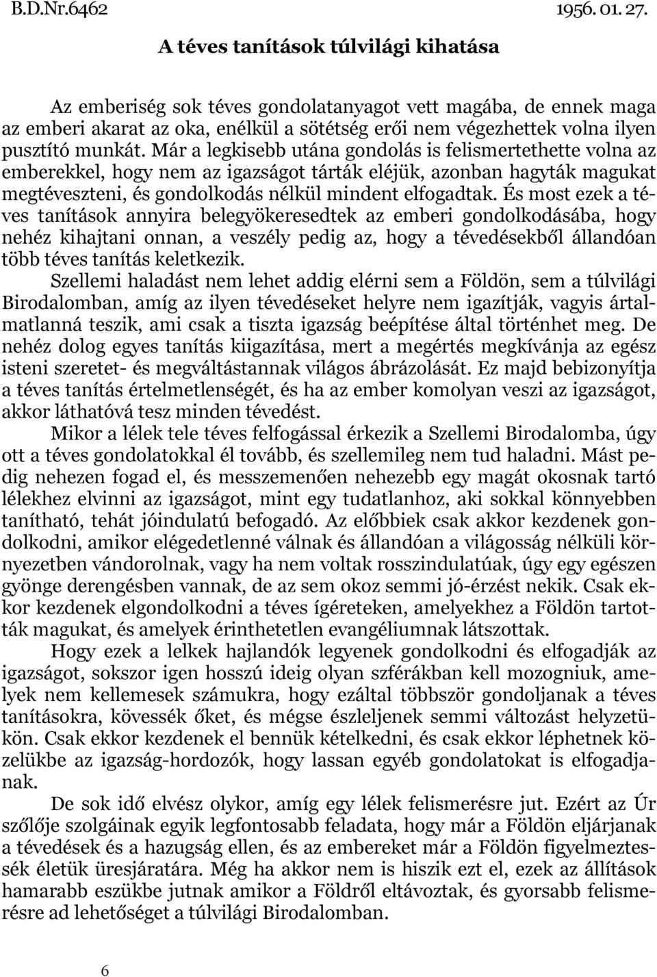 Már a legkisebb utána gondolás is felismertethette volna az emberekkel, hogy nem az igazságot tárták eléjük, azonban hagyták magukat megtéveszteni, és gondolkodás nélkül mindent elfogadtak.