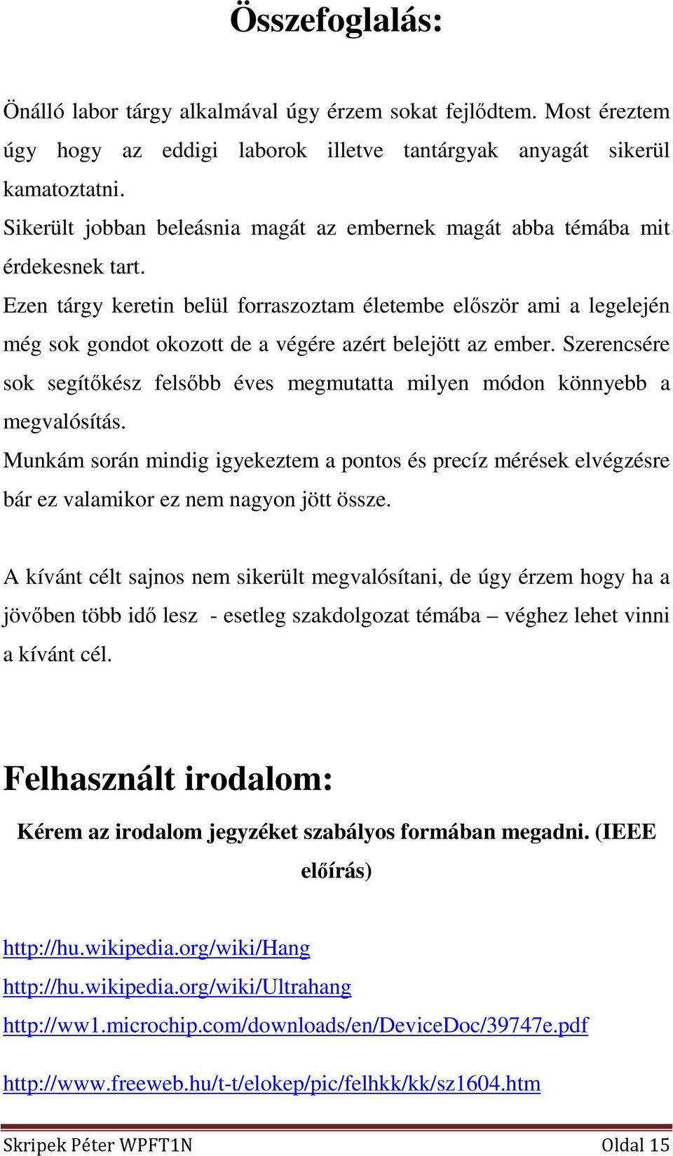 Ezen tárgy keretin belül forraszoztam életembe először ami a legelején még sok gondot okozott de a végére azért belejött az ember.